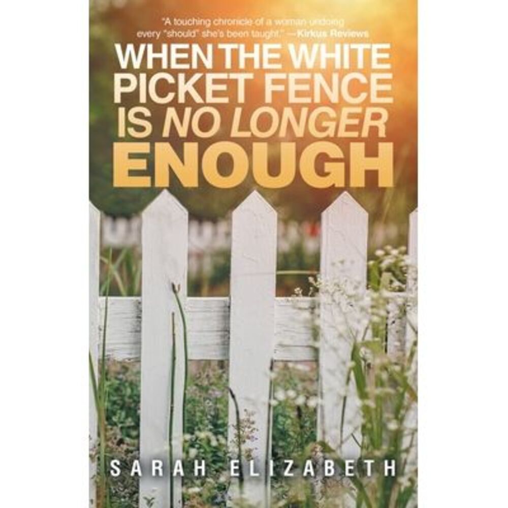 When the White Picket Fence is No Longer Enough -- Sarah Elizabeth